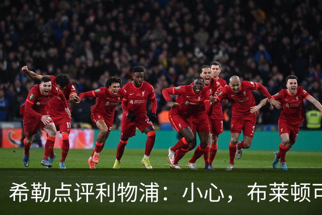 希勒点评利物浦：小心，布莱顿可要趁机“捞鱼”了！